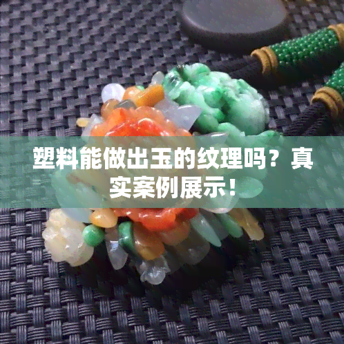 塑料能做出玉的纹理吗？真实案例展示！