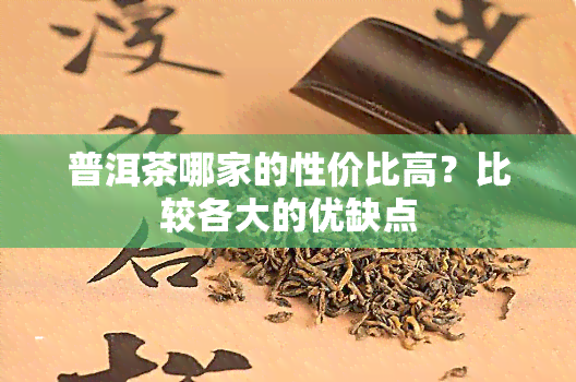 普洱茶哪家的性价比高？比较各大的优缺点