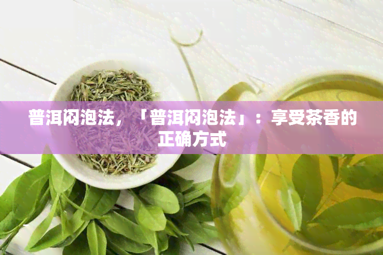 普洱闷泡法，「普洱闷泡法」：享受茶香的正确方式