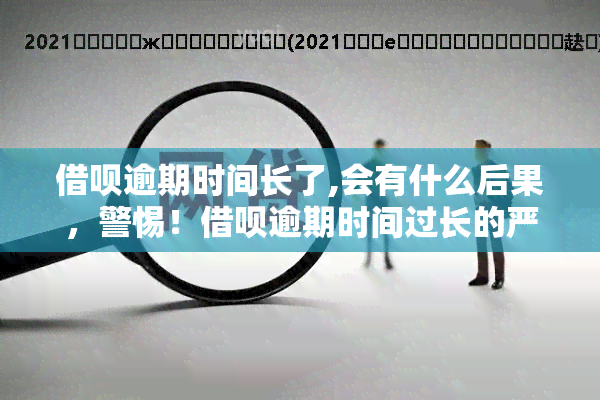 借呗逾期时间长了,会有什么后果，警惕！借呗逾期时间过长的严重后果