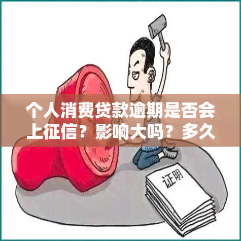 个人消费贷款逾期是否会上？影响大吗？多久能消除？罚息问题是什么？