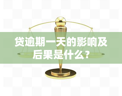 贷逾期一天的影响及后果是什么？