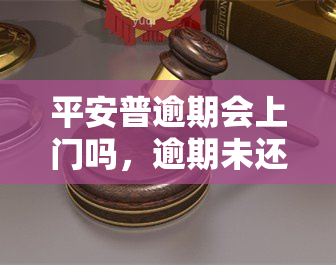 平安普逾期会上门吗，逾期未还款，平安普是否会进行上门？