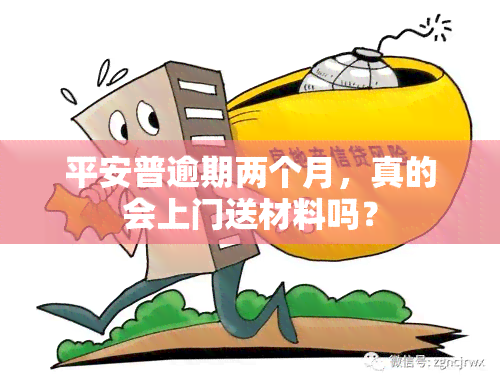 平安普逾期两个月，真的会上门送材料吗？