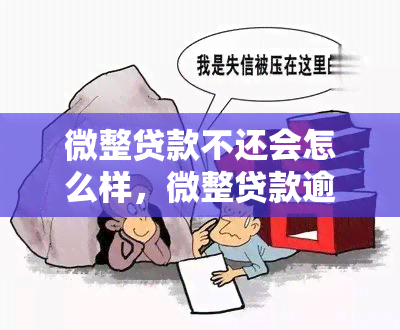 微整贷款不还会怎么样，微整贷款逾期未还的后果是什么？