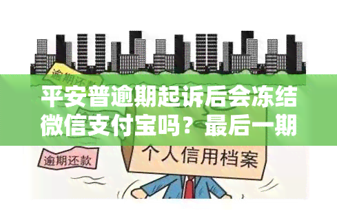 平安普逾期起诉后会冻结微信支付宝吗？最后一期未还会被起诉并冻结吗？个人银行卡也会受牵连吗？