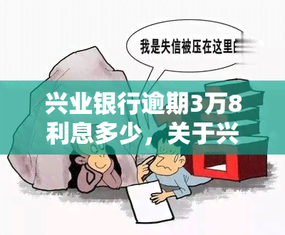 兴业银行逾期3万8利息多少，关于兴业银行逾期3万8的利息问题，请看这里！