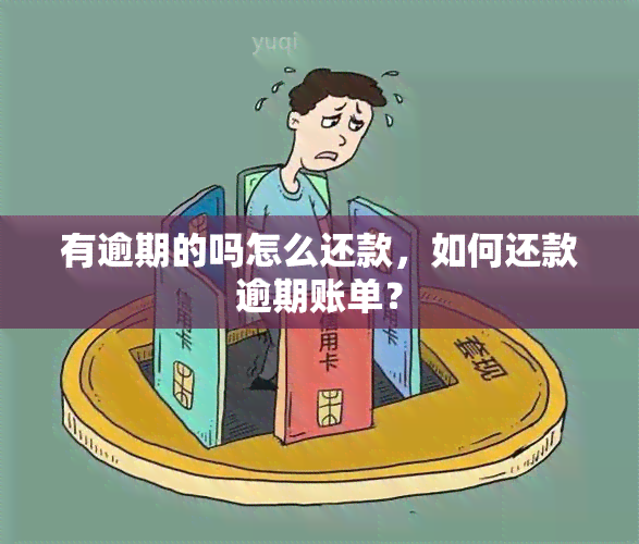 有逾期的吗怎么还款，如何还款逾期账单？