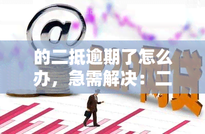 的二抵逾期了怎么办，急需解决：二次抵押贷款逾期问题