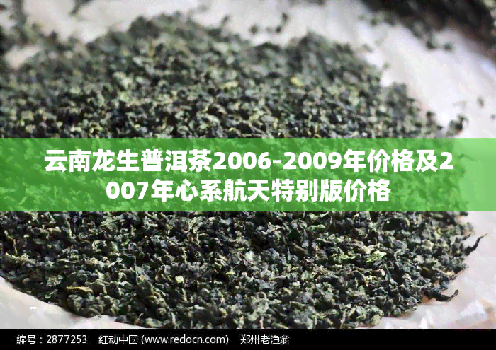 云南龙生普洱茶2006-2009年价格及2007年心系航天特别版价格