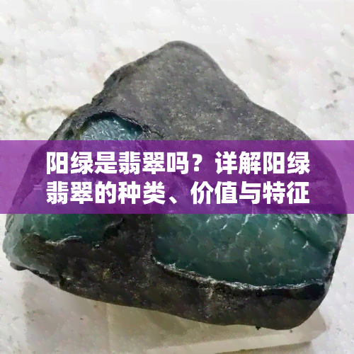 阳绿是翡翠吗？详解阳绿翡翠的种类、价值与特征，以及其在市场上的地位和影响。