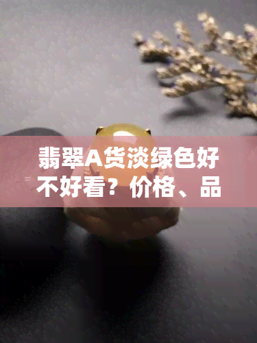 翡翠A货淡绿色好不好看？价格、品质全解析！