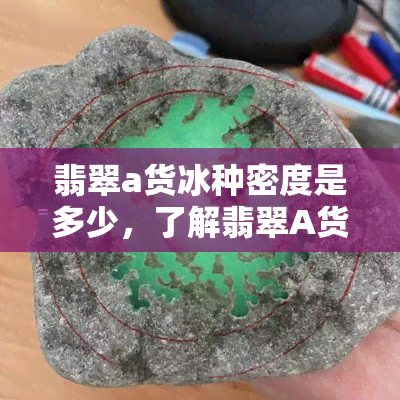 翡翠a货冰种密度是多少，了解翡翠A货冰种的密度