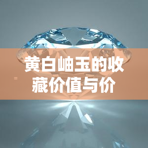 黄白岫玉的收藏价值与价格：全面解析及图片展示