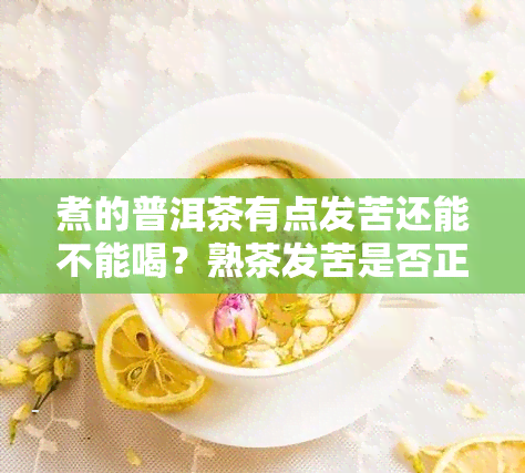 煮的普洱茶有点发苦还能不能喝？熟茶发苦是否正常？