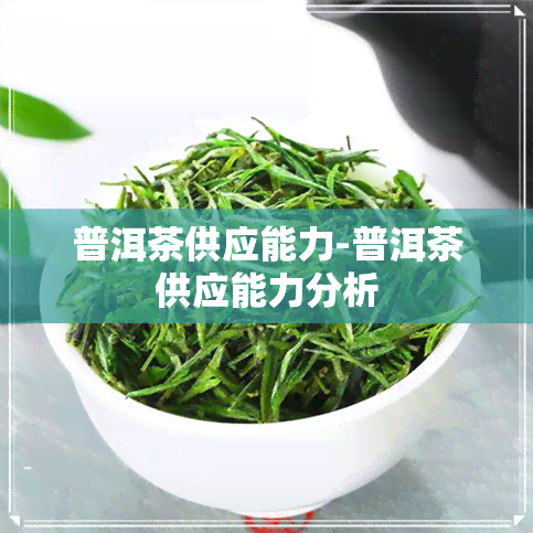 普洱茶供应能力-普洱茶供应能力分析