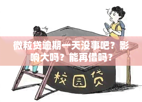 微粒贷逾期一天没事吧？影响大吗？能再借吗？