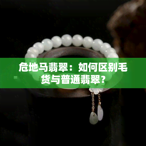 危地马翡翠：如何区别毛货与普通翡翠？