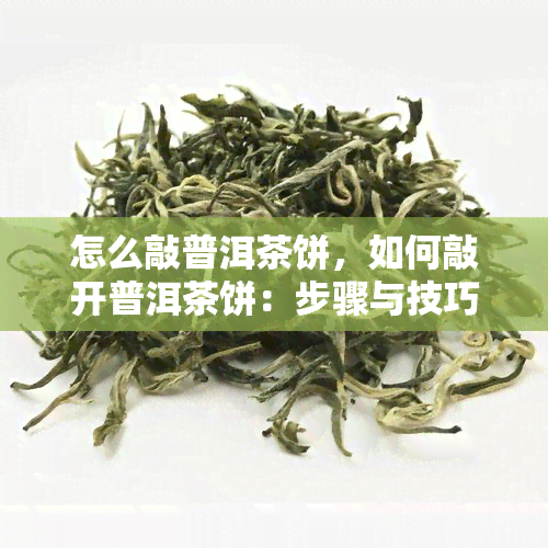 怎么敲普洱茶饼，如何敲开普洱茶饼：步骤与技巧详解