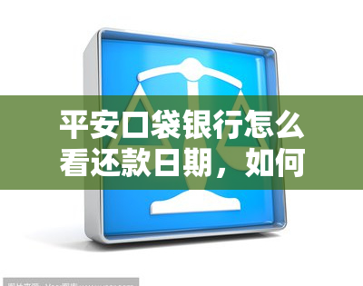 平安口袋银行怎么看还款日期，如何在平安口袋银行查看还款日期？