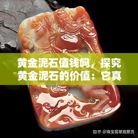 黄金泥石值钱吗，探究黄金泥石的价值：它真的值钱吗？