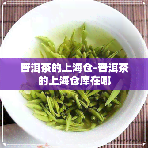 普洱茶的上海仓-普洱茶的上海仓库在哪