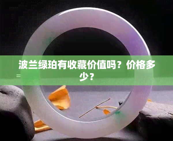 波兰绿珀有收藏价值吗？价格多少？