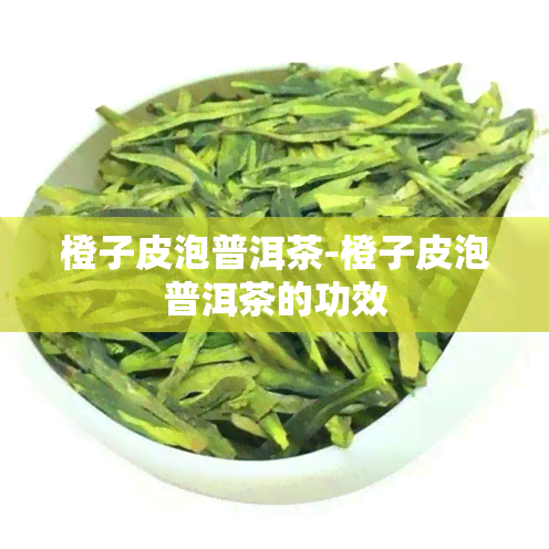 橙子皮泡普洱茶-橙子皮泡普洱茶的功效