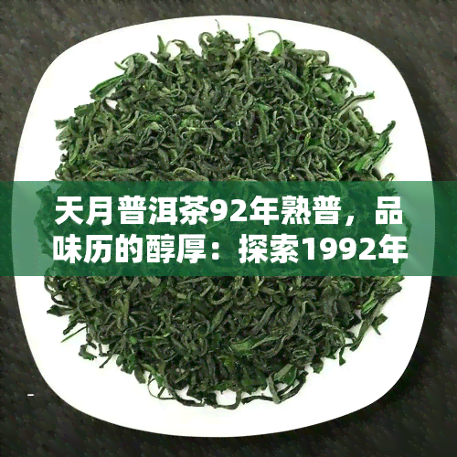 天月普洱茶92年熟普，品味历的醇厚：探索1992年的天月普洱茶熟普的独特魅力