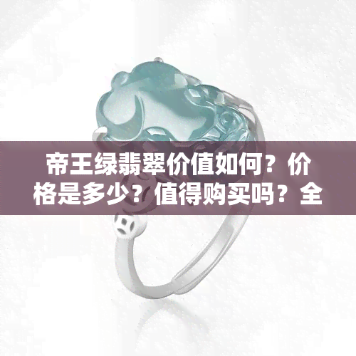 帝王绿翡翠价值如何？价格是多少？值得购买吗？全解！