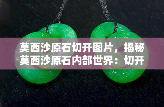 莫西沙原石切开图片，揭秘莫西沙原石内部世界：切开图片展示惊艳之美