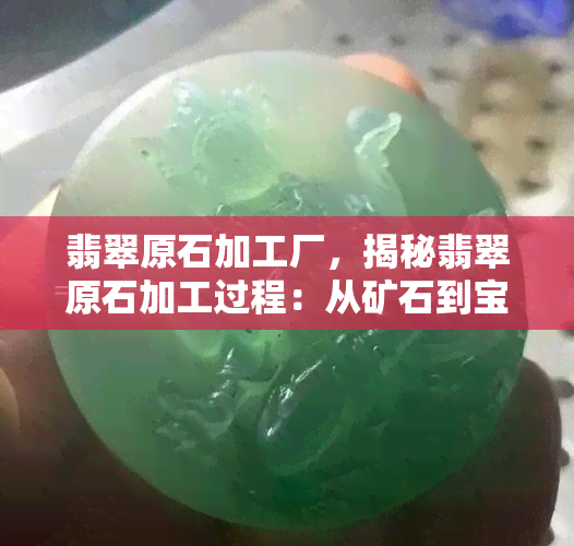 翡翠原石加工厂，揭秘翡翠原石加工过程：从矿石到宝石的华丽转身