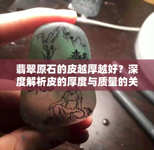 翡翠原石的皮越厚越好？深度解析皮的厚度与质量的关系