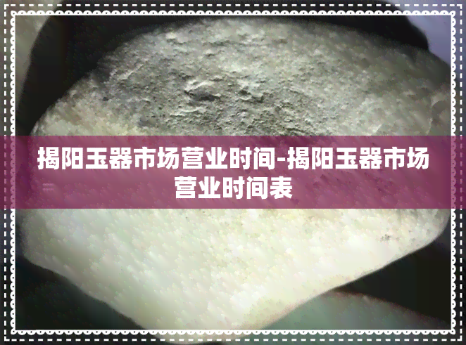 揭阳玉器市场营业时间-揭阳玉器市场营业时间表