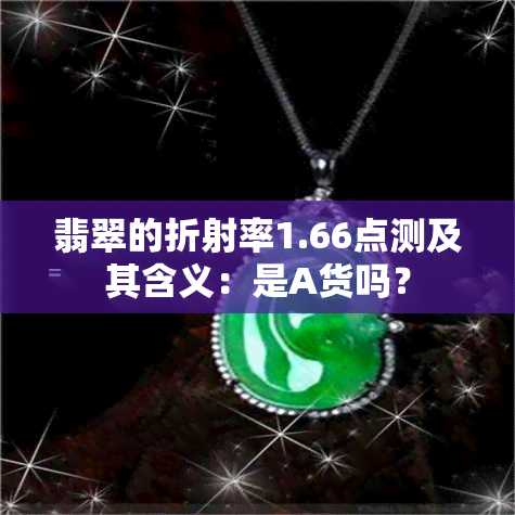 翡翠的折射率1.66点测及其含义：是A货吗？