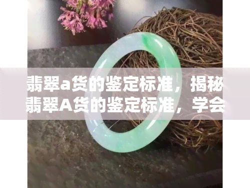 翡翠a货的鉴定标准，揭秘翡翠A货的鉴定标准，学会如何辨别真假翡翠