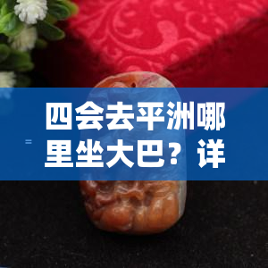 四会去平洲哪里坐大巴？详细路线及时间表