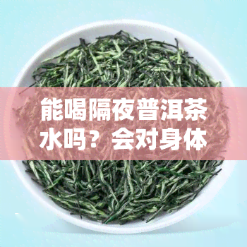 能喝隔夜普洱茶水吗？会对身体有害吗？