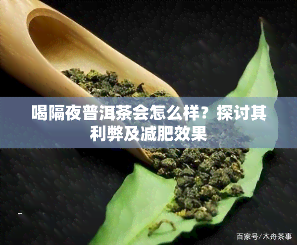 喝隔夜普洱茶会怎么样？探讨其利弊及减肥效果