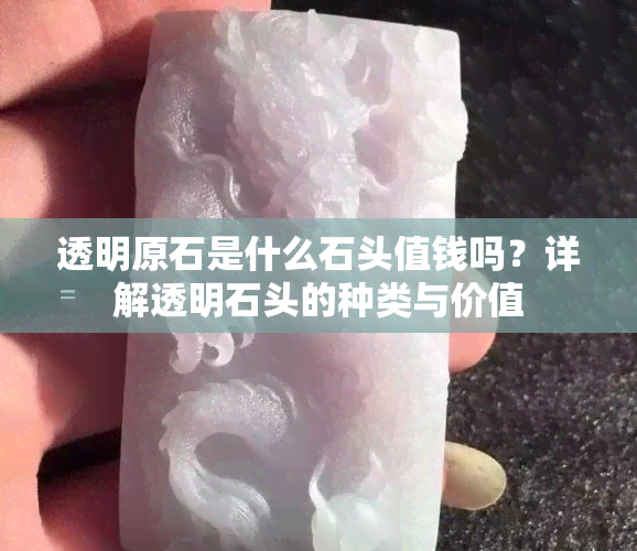 透明原石是什么石头值钱吗？详解透明石头的种类与价值