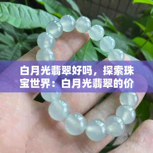 白月光翡翠好吗，探索珠宝世界：白月光翡翠的价值与魅力