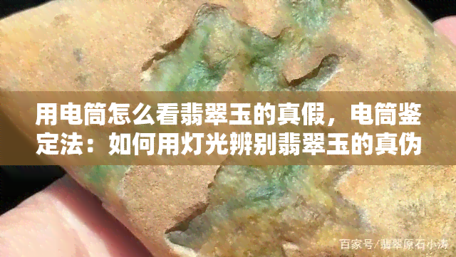 用电筒怎么看翡翠玉的真假，电筒鉴定法：如何用灯光辨别翡翠玉的真伪？