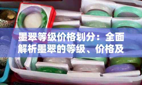 墨翠等级价格划分：全面解析墨翠的等级、价格及种类