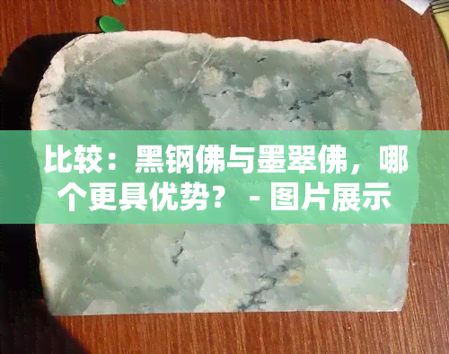 比较：黑钢佛与墨翠佛，哪个更具优势？ - 图片展示