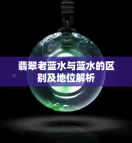 翡翠老蓝水与蓝水的区别及地位解析