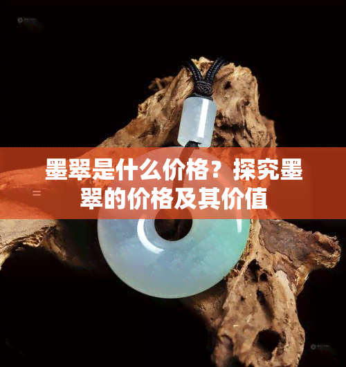 墨翠是什么价格？探究墨翠的价格及其价值