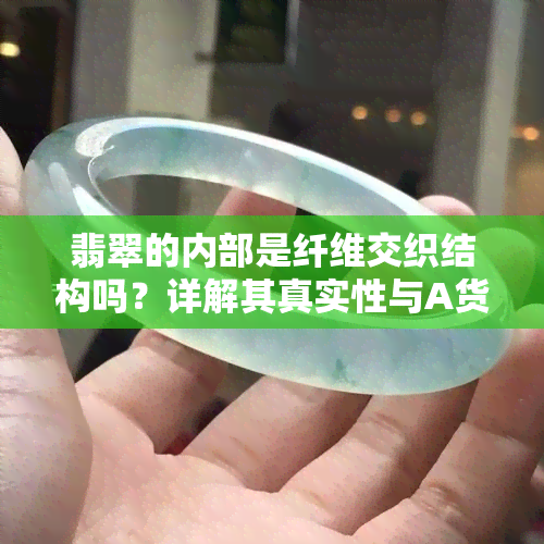 翡翠的内部是纤维交织结构吗？详解其真实性与A货鉴定