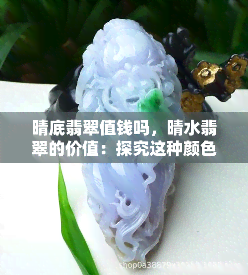 晴底翡翠值钱吗，晴水翡翠的价值：探究这种颜色的翡翠是否值得收藏？