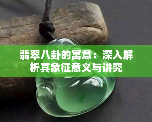 翡翠八卦的寓意：深入解析其象征意义与讲究