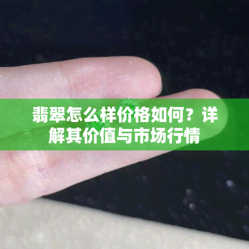 翡翠怎么样价格如何？详解其价值与市场行情